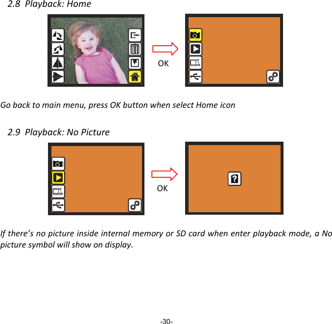 2.8  Playback: Home       Go back to main menu, press OK button when select Home icon  2.9  Playback: No Picture       If there&rsquo;s no picture inside internal memory or SD card when enter playback mode, a No picture symbol will show on display.        -30- OK OK 