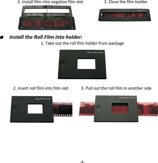 2. Install film into negative film slot                    3. Close the film holder   ●  Install the Roll Film into holder: 1. Take out the roll film holder from package        2. Insert roll film into film slot            3. Pull out the roll film in another side                 -4- 