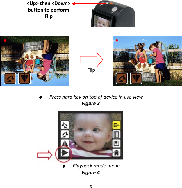                             ●  Press hard key on top of device in live view Figure 3          ●  Playback mode menu Figure 4     -6- <Up> then <Down> button to perform Flip (Flip hard key) Flip 