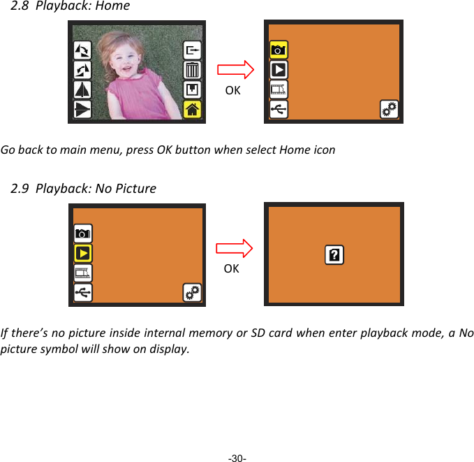 2.8  Playback: Home       Go back to main menu, press OK button when select Home icon  2.9  Playback: No Picture       If there&rsquo;s no picture inside internal memory or SD card when enter playback mode, a No picture symbol will show on display.        -30- OK OK 