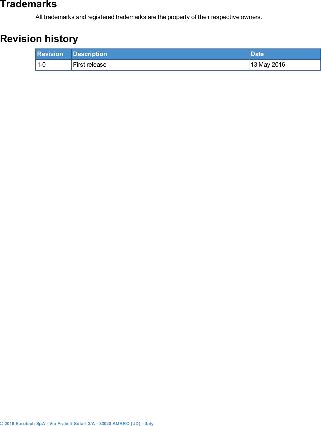 TrademarksAll trademarks and registered trademarks are the property of their respective owners.Revision historyRevisionDescriptionDate1-0First release13 May 2016© 2016 Eurotech SpA - Via Fratelli Solari 3/A - 33020 AMARO (UD) - Italy