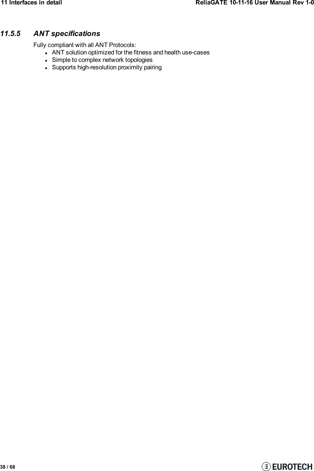 11 Interfaces in detail ReliaGATE 10-11-16 User Manual Rev 1-011.5.5 ANT specificationsFully compliant with all ANT Protocols:lANT solution optimized for the fitness and health use-caseslSimple to complex network topologieslSupports high-resolution proximity pairing38 / 68