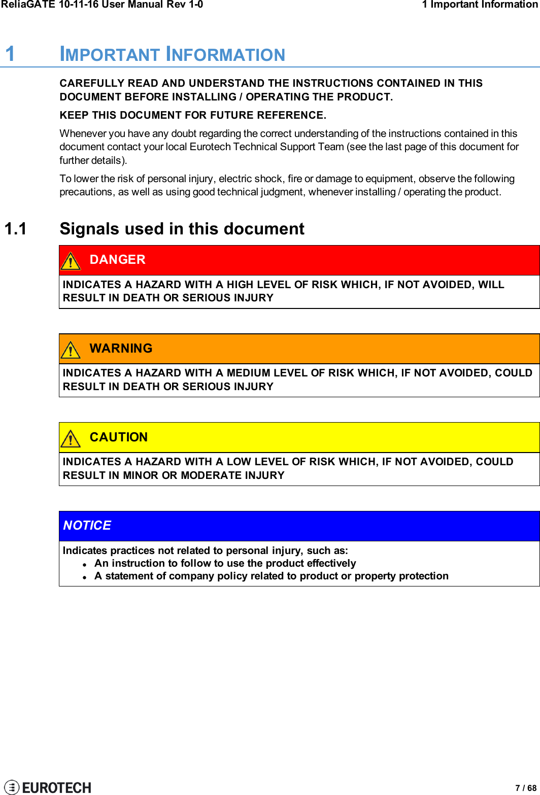 ReliaGATE 10-11-16 User Manual Rev 1-0 1 Important Information1 IMPORTANT INFORMATIONCAREFULLY READ AND UNDERSTAND THE INSTRUCTIONS CONTAINED IN THISDOCUMENT BEFORE INSTALLING / OPERATING THE PRODUCT.KEEP THIS DOCUMENT FOR FUTURE REFERENCE.Whenever you have any doubt regarding the correct understanding of the instructions contained in thisdocument contact your local Eurotech Technical Support Team (see the last page of this document forfurther details).To lower the risk of personal injury, electric shock, fire or damage to equipment, observe the followingprecautions, as well as using good technical judgment, whenever installing / operating the product.1.1 Signals used in this documentDANGERINDICATES A HAZARD WITH A HIGH LEVEL OF RISK WHICH, IF NOT AVOIDED, WILLRESULT IN DEATH OR SERIOUS INJURYWARNINGINDICATES A HAZARD WITH A MEDIUM LEVEL OF RISK WHICH, IF NOT AVOIDED, COULDRESULT IN DEATH OR SERIOUS INJURYCAUTIONINDICATES A HAZARD WITH A LOW LEVEL OF RISK WHICH, IF NOT AVOIDED, COULDRESULT IN MINOR OR MODERATE INJURYNOTICEIndicates practices not related to personal injury, such as:lAn instruction to follow to use the product effectivelylA statement of company policy related to product or property protection7 / 68