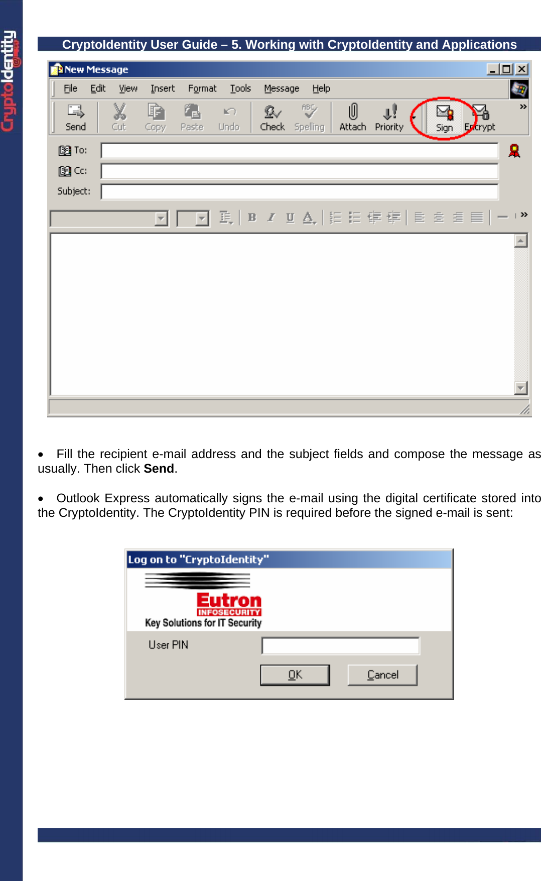 CryptoIdentity User Guide – 5. Working with CryptoIdentity and Applications     •  Fill the recipient e-mail address and the subject fields and compose the message as usually. Then click Send.   •  Outlook Express automatically signs the e-mail using the digital certificate stored into the CryptoIdentity. The CryptoIdentity PIN is required before the signed e-mail is sent:    
