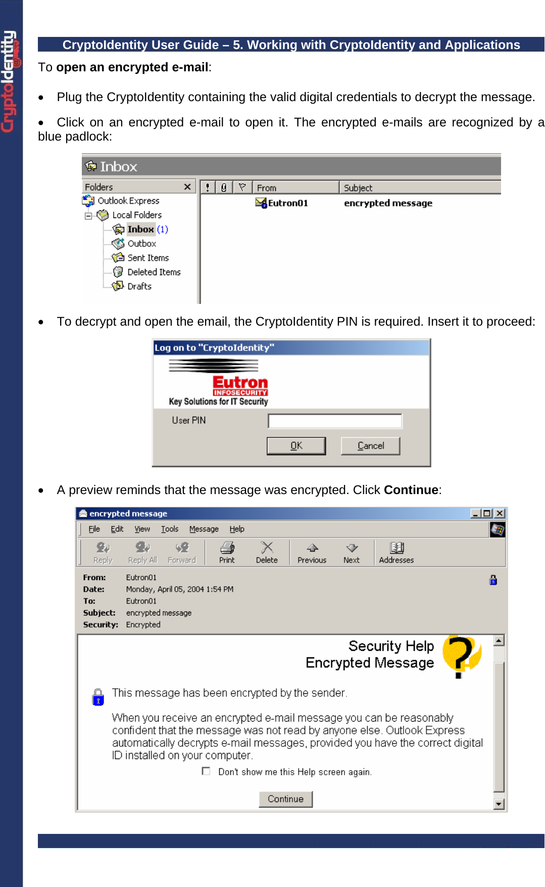 CryptoIdentity User Guide – 5. Working with CryptoIdentity and Applications  To open an encrypted e-mail:  •  Plug the CryptoIdentity containing the valid digital credentials to decrypt the message.  •  Click on an encrypted e-mail to open it. The encrypted e-mails are recognized by a blue padlock:    •  To decrypt and open the email, the CryptoIdentity PIN is required. Insert it to proceed:    •  A preview reminds that the message was encrypted. Click Continue:    