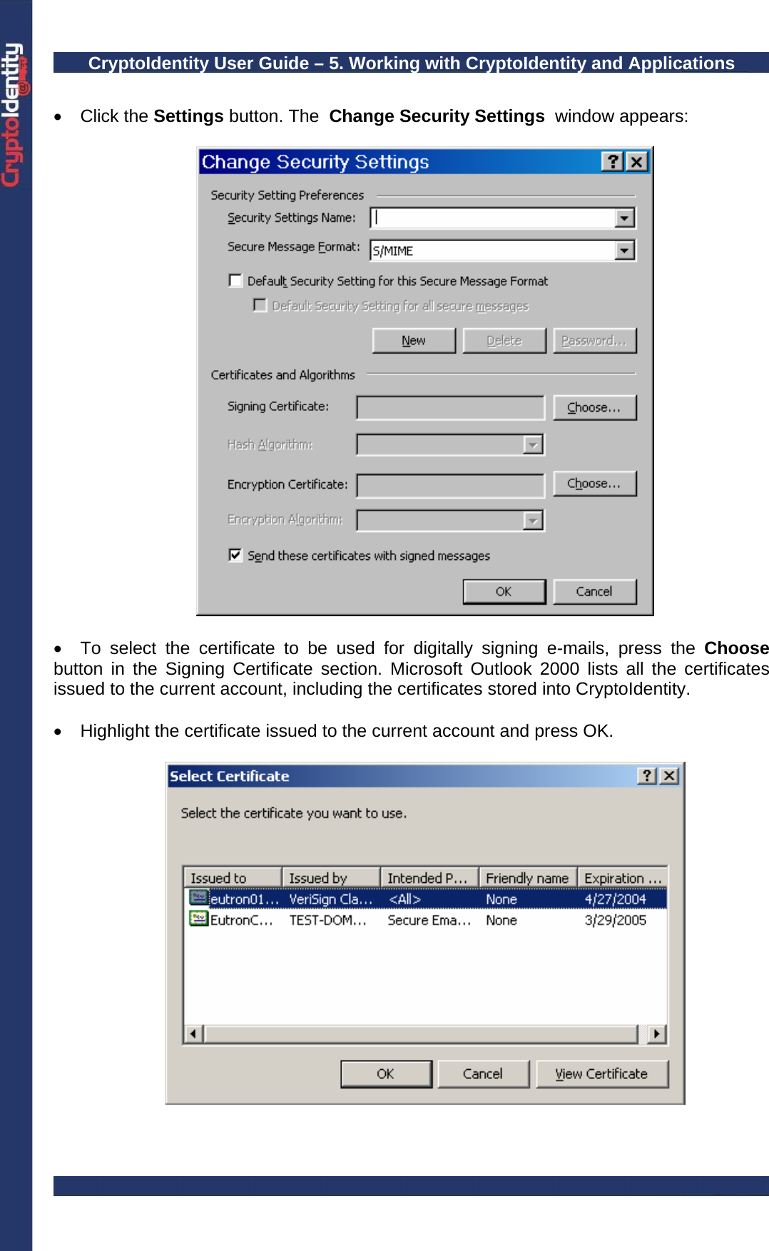 CryptoIdentity User Guide – 5. Working with CryptoIdentity and Applications   • Click the Settings button. The  Change Security Settings  window appears:     •  To select the certificate to be used for digitally signing e-mails, press the Choose button in the Signing Certificate section. Microsoft Outlook 2000 lists all the certificates issued to the current account, including the certificates stored into CryptoIdentity.  •  Highlight the certificate issued to the current account and press OK.     
