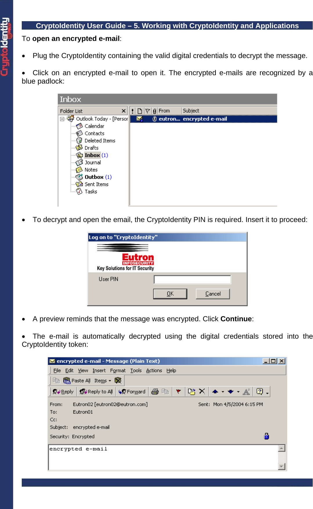 CryptoIdentity User Guide – 5. Working with CryptoIdentity and Applications  To open an encrypted e-mail:  •  Plug the CryptoIdentity containing the valid digital credentials to decrypt the message.  •  Click on an encrypted e-mail to open it. The encrypted e-mails are recognized by a blue padlock:    •  To decrypt and open the email, the CryptoIdentity PIN is required. Insert it to proceed:    •  A preview reminds that the message was encrypted. Click Continue:  •  The e-mail is automatically decrypted using the digital credentials stored into the CryptoIdentity token:   