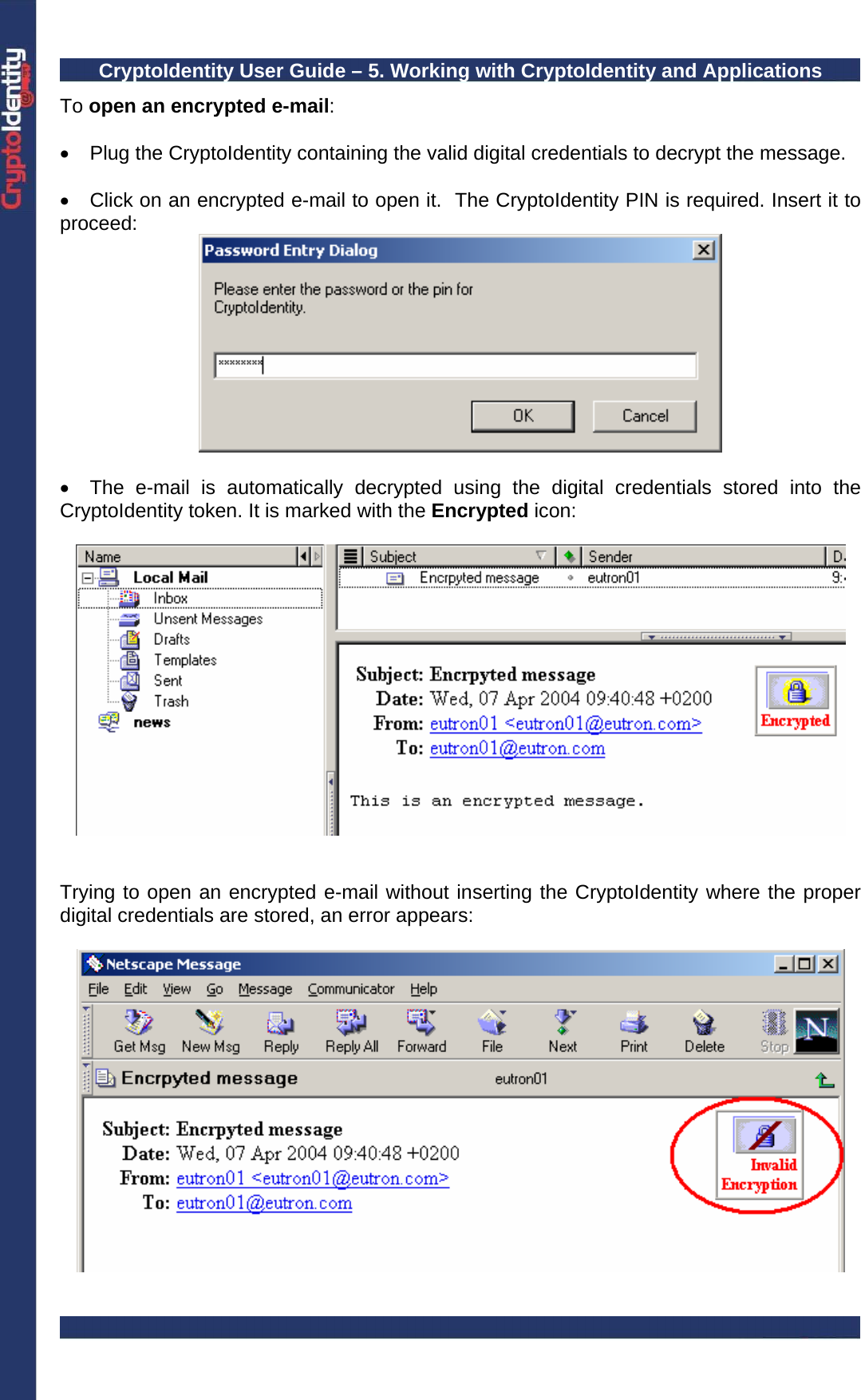 CryptoIdentity User Guide – 5. Working with CryptoIdentity and Applications  To open an encrypted e-mail:  •  Plug the CryptoIdentity containing the valid digital credentials to decrypt the message.  •  Click on an encrypted e-mail to open it.  The CryptoIdentity PIN is required. Insert it to proceed:   •  The e-mail is automatically decrypted using the digital credentials stored into the CryptoIdentity token. It is marked with the Encrypted icon:     Trying to open an encrypted e-mail without inserting the CryptoIdentity where the proper digital credentials are stored, an error appears:    