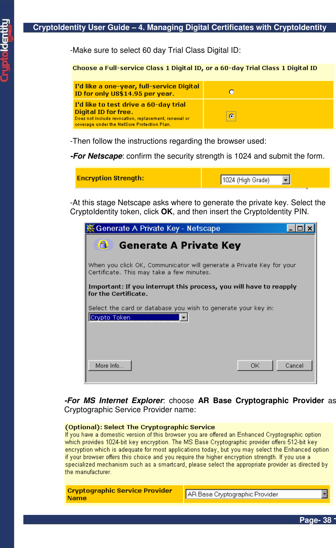 CryptoIdentity User Guide – 4. Managing Digital Certificates with CryptoIdentity  Page- 38 -  -Make sure to select 60 day Trial Class Digital ID:     -Then follow the instructions regarding the browser used:  -For Netscape: confirm the security strength is 1024 and submit the form.    -At this stage Netscape asks where to generate the private key. Select the CryptoIdentity token, click OK, and then insert the CryptoIdentity PIN.     -For  MS  Internet  Explorer:  choose  AR  Base  Cryptographic  Provider as Cryptographic Service Provider name:   
