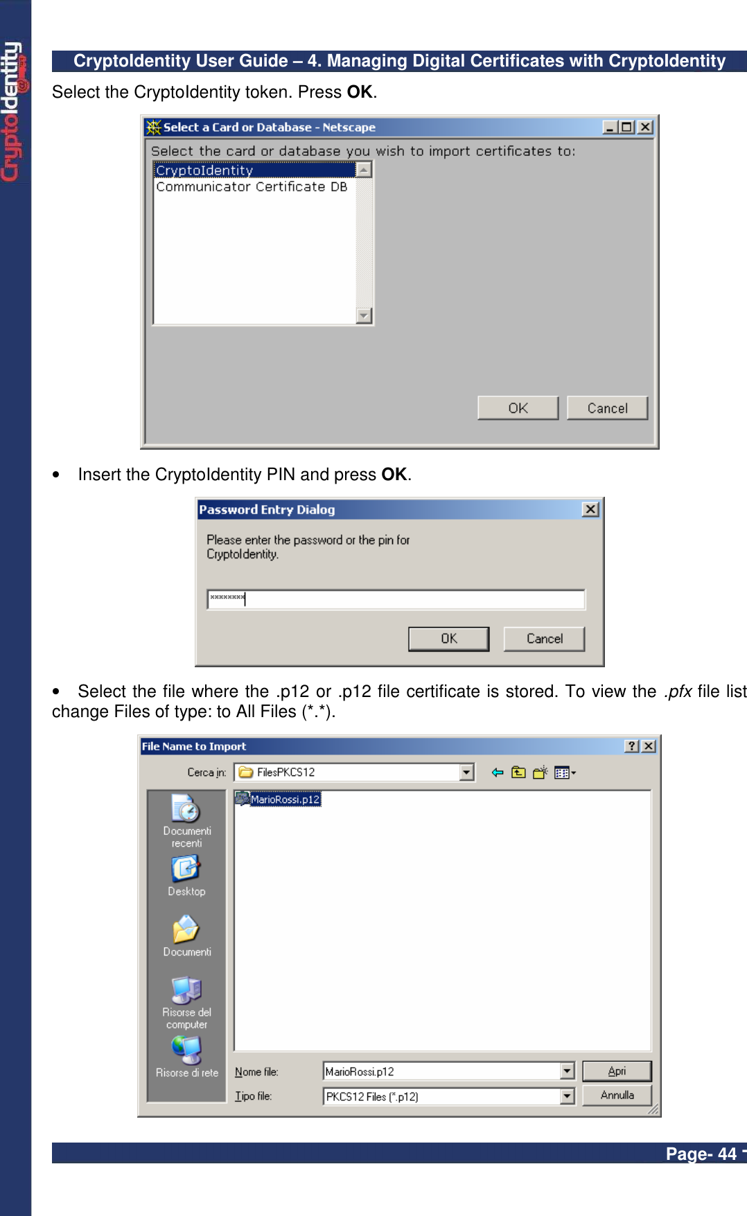 CryptoIdentity User Guide – 4. Managing Digital Certificates with CryptoIdentity  Page- 44 - Select the CryptoIdentity token. Press OK.    •  Insert the CryptoIdentity PIN and press OK.    •  Select the file where the .p12 or .p12 file certificate is stored. To view the .pfx file list change Files of type: to All Files (*.*).   