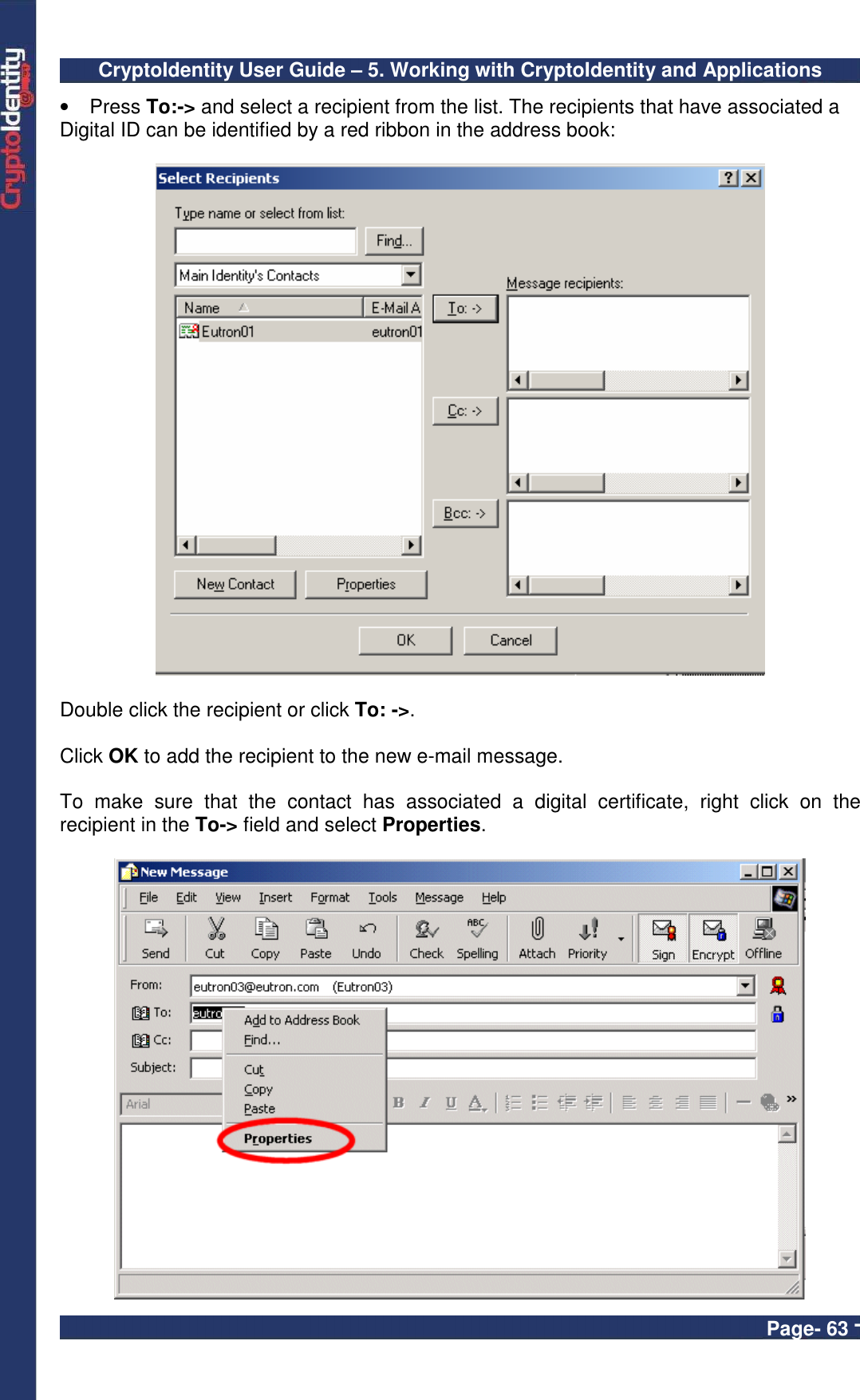 CryptoIdentity User Guide – 5. Working with CryptoIdentity and Applications  Page- 63 - •  Press To:-&gt; and select a recipient from the list. The recipients that have associated a Digital ID can be identified by a red ribbon in the address book:    Double click the recipient or click To: -&gt;.  Click OK to add the recipient to the new e-mail message.  To  make  sure  that  the  contact  has  associated  a  digital  certificate,  right  click  on  the recipient in the To-&gt; field and select Properties.   