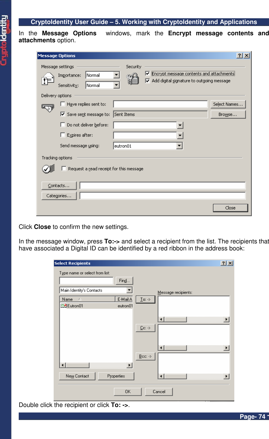 CryptoIdentity User Guide – 5. Working with CryptoIdentity and Applications  Page- 74 - In  the  Message  Options    windows,  mark  the  Encrypt  message  contents  and attachments option.      Click Close to confirm the new settings.  In the message window, press To:-&gt; and select a recipient from the list. The recipients that have associated a Digital ID can be identified by a red ribbon in the address book:   Double click the recipient or click To: -&gt;. 