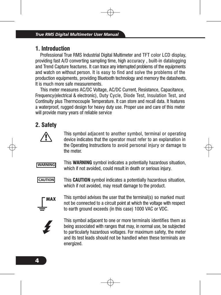 41. IntroductionProfessional True RMS Industrial Digital Multimeter and TFT color LCD display,providing fast A/D converting sampling time, high accuracy , built-in dataloggingand Trend Capture feactures. It can trace any interrupted problems of the equipmentsand watch on without person. It is easy to find and solve the problems of theproduction equipments, providing Bluetooth technology and memory the datasheets.It is much more safe measurements.This meter measures AC/DC Voltage, AC/DC Current, Resistance, Capacitance,Frequency(electrical &amp; electronic), Duty Cycle, Diode Test, Insulation Test, andContinuity plus Thermocouple Temperature. It can store and recall data. It featuresa waterproof, rugged design for heavy duty use. Proper use and care of this meterwill provide many years of reliable service2. SafetyTrue RMS Digital Multimeter User ManualWARNINGCAUTIONMAXThis symbol adjacent to another symbol, terminal or operatingdevice indicates that the operator must refer to an explanation inthe Operating Instructions to avoid personal injury or damage tothe meter.This symbol indicates a potentially hazardous situation,which if not avoided, could result in death or serious injury.This symbol indicates a potentially hazardous situation,which if not avoided, may result damage to the product.This symbol advises the user that the terminal(s) so marked mustnot be connected to a circuit point at which the voltage with respectto earth ground exceeds (in this case) 1000 VAC or VDC.This symbol adjacent to one or more terminals identifies them asbeing associated with ranges that may, in normal use, be subjectedto particularly hazardous voltages. For maximum safety, the meterand its test leads should not be handled when these terminals areenergized.WARNINGCAUTION
