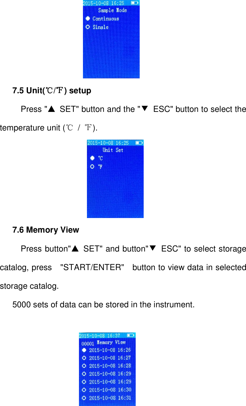                    7.5 Unit(℃/℉) setup   Press "▲  SET" button and the "▼  ESC" button to select the temperature unit (℃ /  ℉).                     7.6 Memory View     Press button"▲  SET" and button"▼  ESC" to select storage catalog, press    "START/ENTER"    button to view data in selected storage catalog. 5000 sets of data can be stored in the instrument.                    
