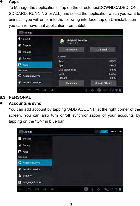 13   Apps To Manage the applications. Tap on the directories(DOWNLOADED, ON SD CARD, RUNNING or ALL) and select the application which you want to uninstall, you will enter into the following interface, tap on Uninstall, then you can remove that application from tablet.            8.3  PERSONAL  Accounts &amp; sync You can add account by tapping &ldquo;ADD ACCONT&rdquo; at the right corner of the screen.  You  can  also  turn  on/off  synchronization  of  your  accounts  by tapping on the &ldquo;ON&rdquo; in blue bar.              