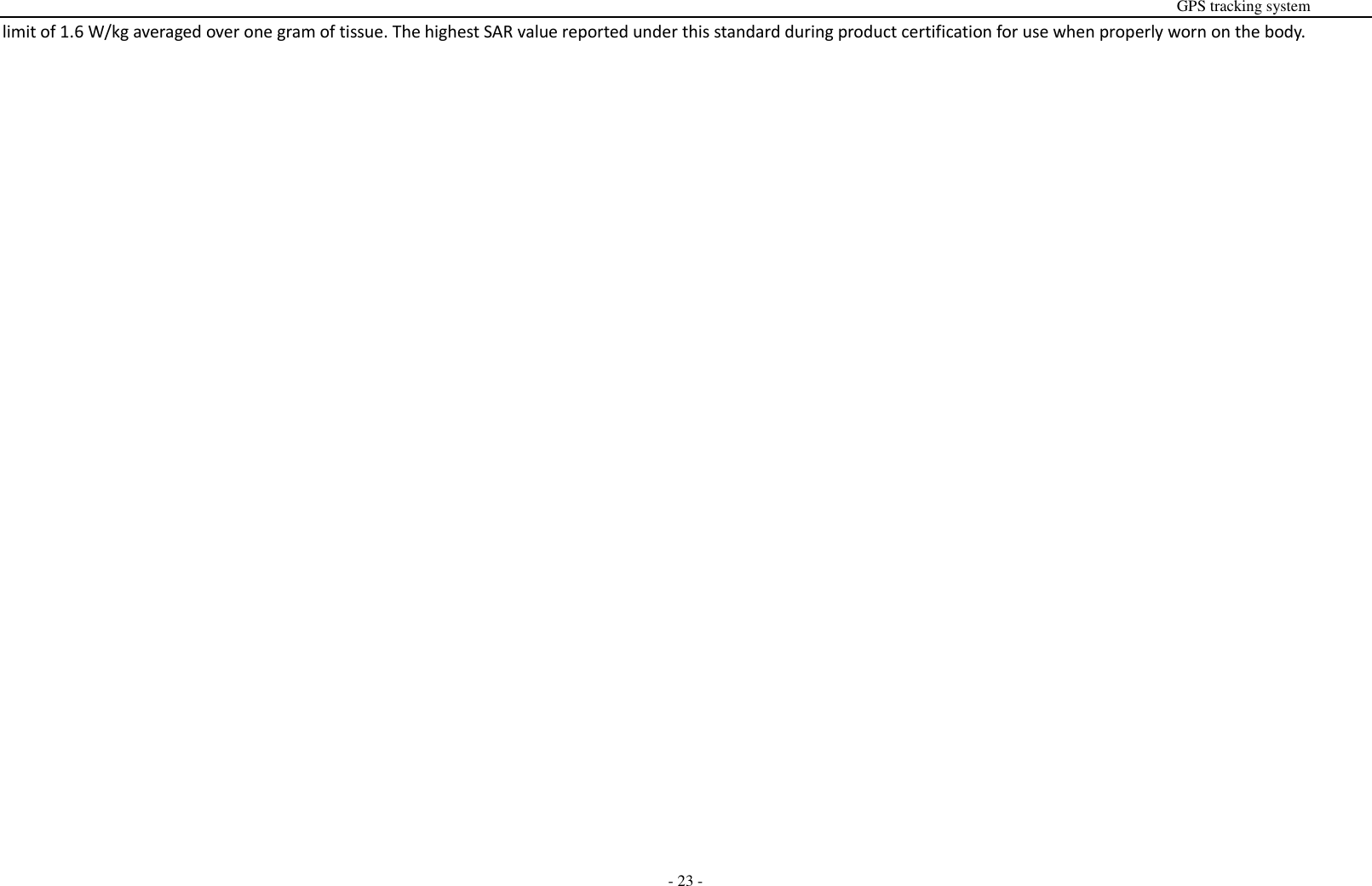                                                                                                                                                                                                                                                                                                       GPS tracking system  - 23 - limit of 1.6 W/kg averaged over one gram of tissue. The highest SAR value reported under this standard during product certification for use when properly worn on the body. 
