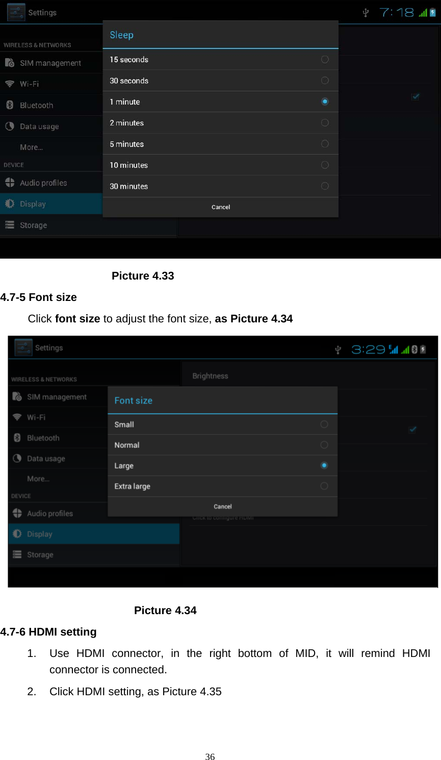     36                     Picture 4.33 4.7-5 Font size Click font size to adjust the font size, as Picture 4.34                          Picture 4.34 4.7-6 HDMI setting 1.  Use HDMI connector, in the right bottom of MID, it will remind HDMI connector is connected. 2.  Click HDMI setting, as Picture 4.35 