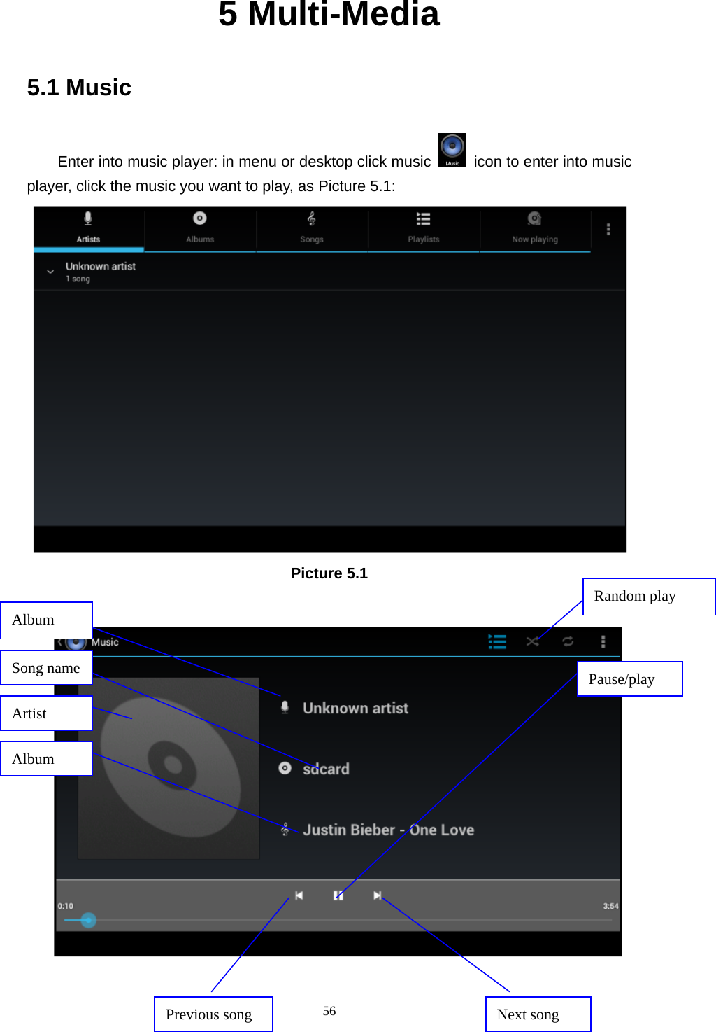     565 Multi-Media 5.1 Music Enter into music player: in menu or desktop click music    icon to enter into music player, click the music you want to play, as Picture 5.1:    Picture 5.1   Album Pause/play Next song Previous song Artist Album Song name Random play 