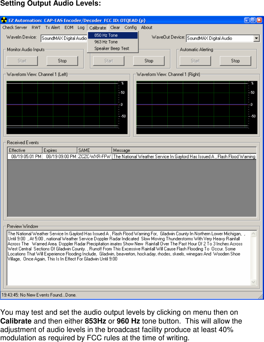  Setting Output Audio Levels:    You may test and set the audio output levels by clicking on menu then on Calibrate and then either 853Hz or 960 Hz tone button.  This will allow the adjustment of audio levels in the broadcast facility produce at least 40% modulation as required by FCC rules at the time of writing.    