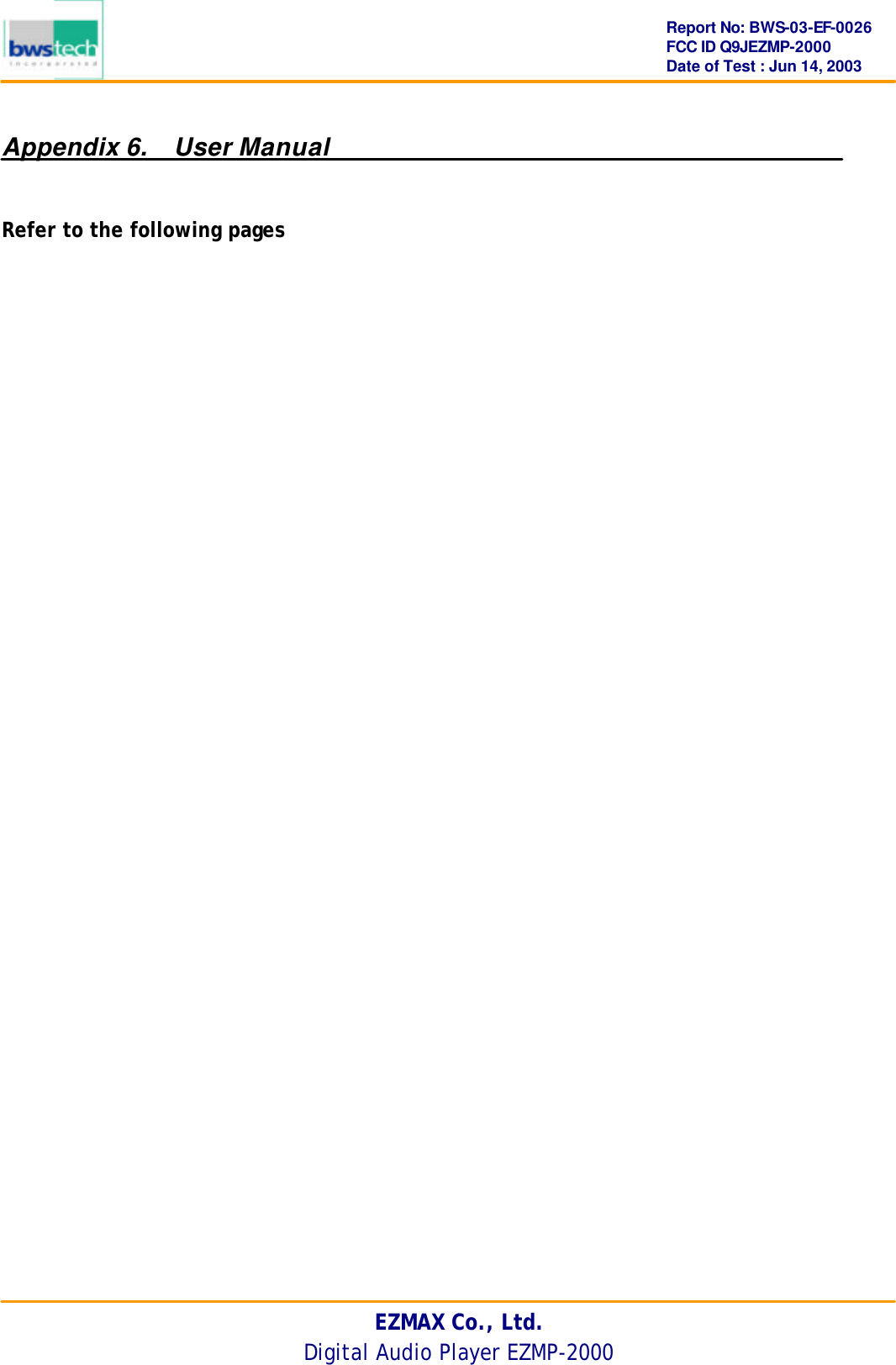      Report No: BWS-03-EF-0026 FCC ID Q9JEZMP-2000 Date of Test : Jun 14, 2003 EZMAX Co., Ltd. Digital Audio Player EZMP-2000  Appendix 6.  User Manual   Refer to the following pages   