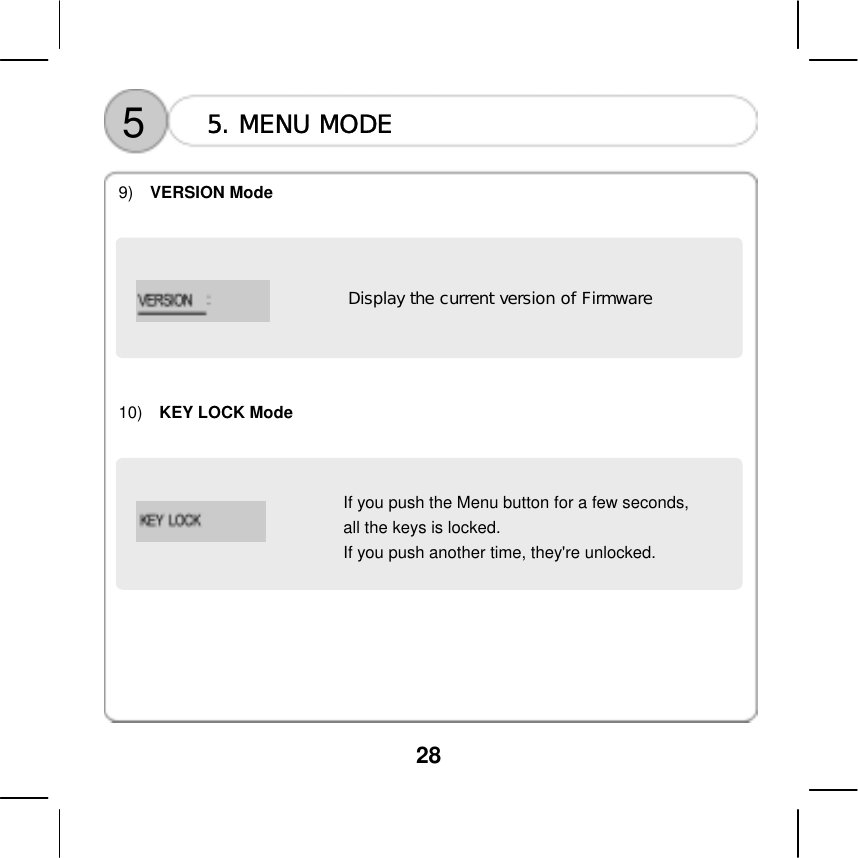  28      5  5. MENU MODE  9)  VERSION Mode      Display the current version of Firmware      10)  KEY LOCK Mode     If you push the Menu button for a few seconds,   all the keys is locked. If you push another time, they're unlocked.            