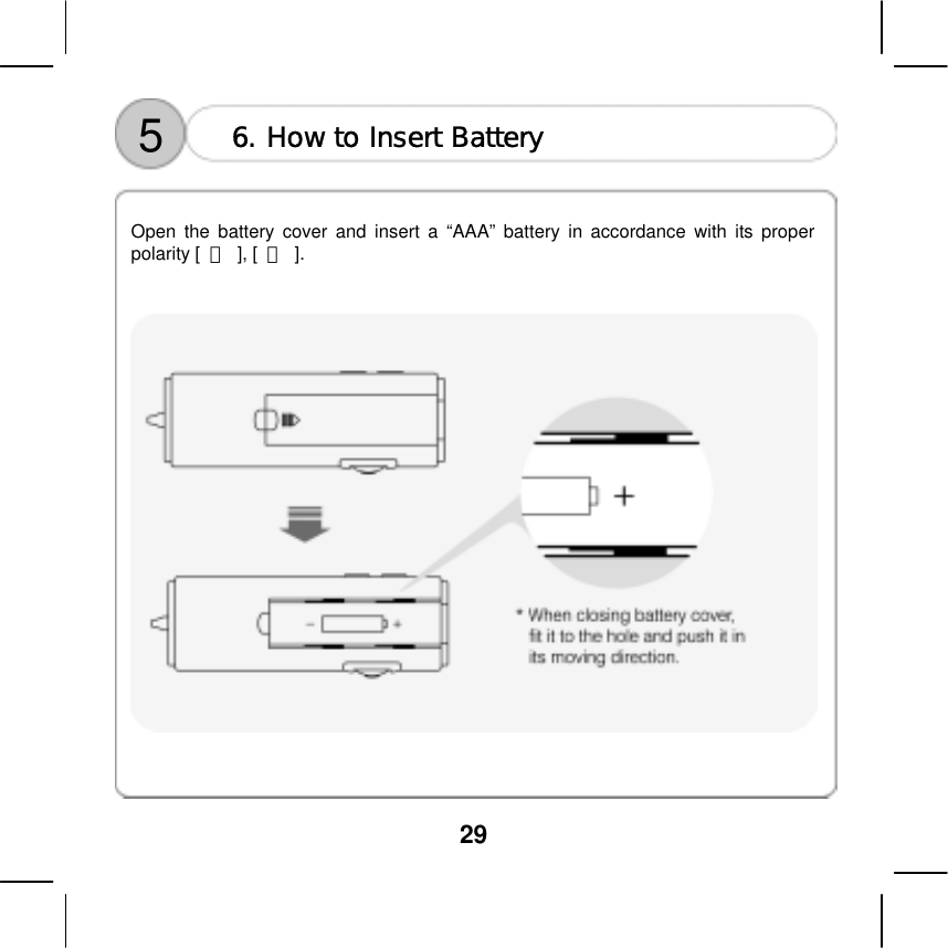  29  5  6. How to Insert Battery      Open the battery cover and insert a &ldquo;AAA&rdquo; battery in accordance with its proper polarity [  ＋ ], [ － ].    