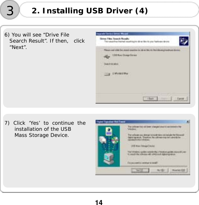  14   6) You will see &ldquo;Drive File  Search Result&rdquo;. If then,  click  &ldquo;Next&rdquo;.    7) Click &lsquo;Yes&rsquo; to continue the installation of the USB  Mass Storage Device.  3 2. Installing USB Driver (4) 