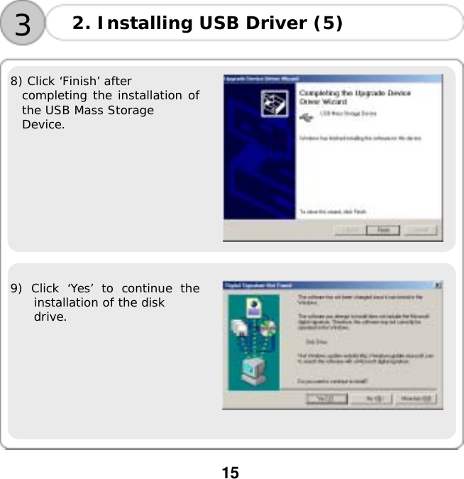  15   8) Click &lsquo;Finish&rsquo; after  completing the installation of the USB Mass Storage  Device.    9) Click &lsquo;Yes&rsquo; to continue the installation of the disk  drive.       3 2. Installing USB Driver (5) 