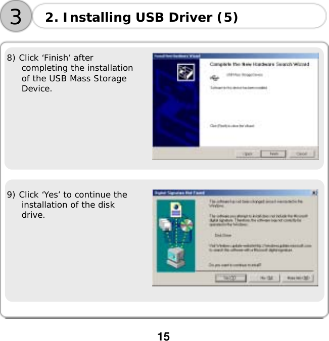  15    8) Click &lsquo;Finish&rsquo; after completing the installation of the USB Mass Storage Device.    9) Click &lsquo;Yes&rsquo; to continue the installation of the disk drive.     2. Installing USB Driver (5) 3