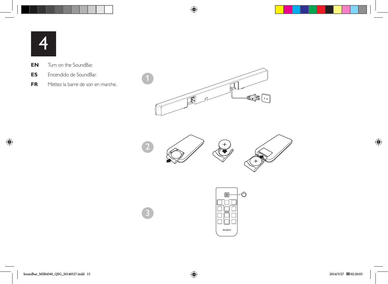 4EN   Turn on the SoundBar.ES   Encendido de SoundBar.FR   Mettez la barre de son en marche.132Soundbar_MSB4560_QSG_20140527.indd   15 2014/5/27    02:20:03