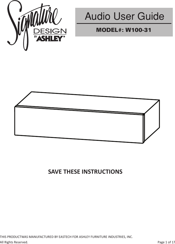  Audio User Guide                     MODEL#: W100-31SAVE THESE INSTRUCTIONSTHIS PRODUCTWAS MANUFACTURED BY EASTECH FOR ASHLEY FURNITURE INDUSTRIES, INC.All Rights Reserved.                                                                                                                                                                  Page 1 of 17