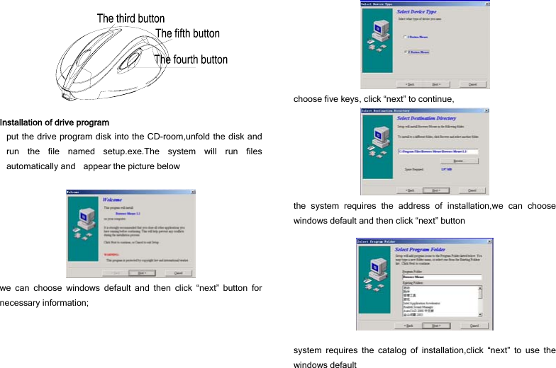  Installation of drive program put the drive program disk into the CD-room,unfold the disk and run the file named setup.exe.The system will run files automatically and    appear the picture below   we can choose windows default and then click “next” button for necessary information;  choose five keys, click “next” to continue,  the system requires the address of installation,we can choose windows default and then click “next” button  system requires the catalog of installation,click “next” to use the windows default 