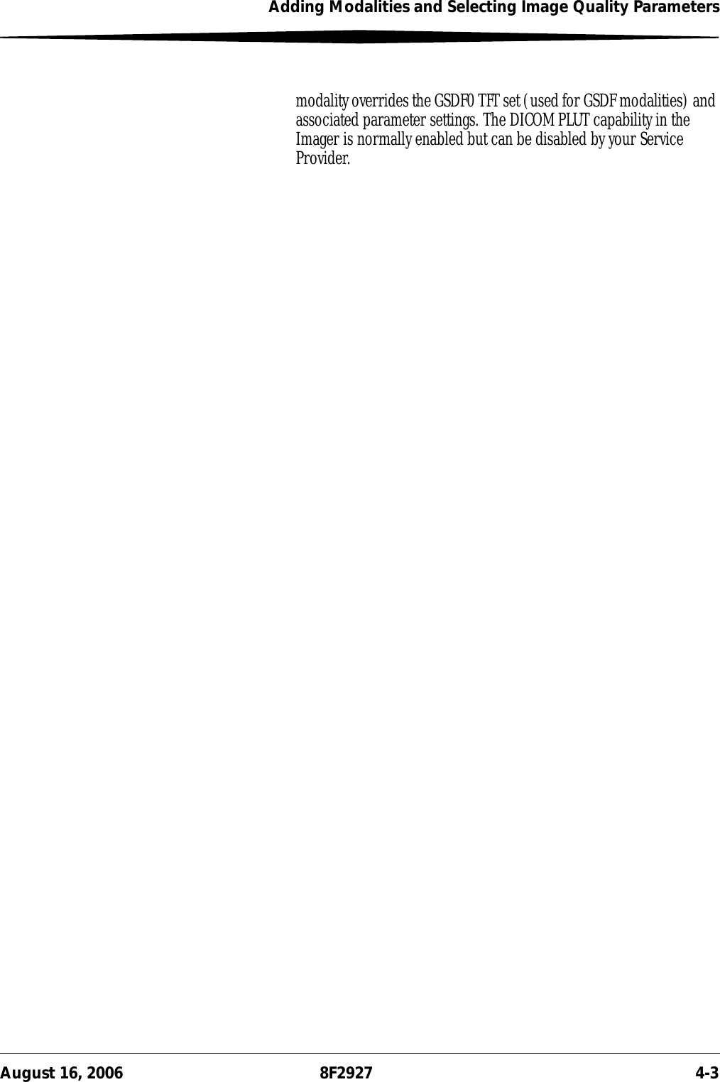Adding Modalities and Selecting Image Quality ParametersAugust 16, 2006 8F2927 4-3modality overrides the GSDF0 TFT set (used for GSDF modalities) and associated parameter settings. The DICOM PLUT capability in the Imager is normally enabled but can be disabled by your Service Provider.