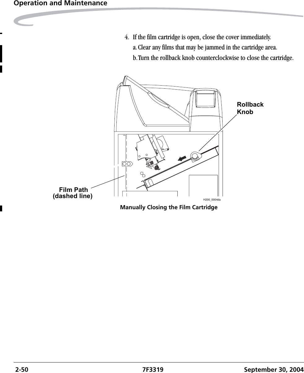  2-50 7F3319 September 30, 2004Operation and Maintenance4. If the film cartridge is open, close the cover immediately.a.Clear any films that may be jammed in the cartridge area.b.Turn the rollback knob counterclockwise to close the cartridge.Manually Closing the Film CartridgeH200_0004daFilm Path(dashed line)RollbackKnob