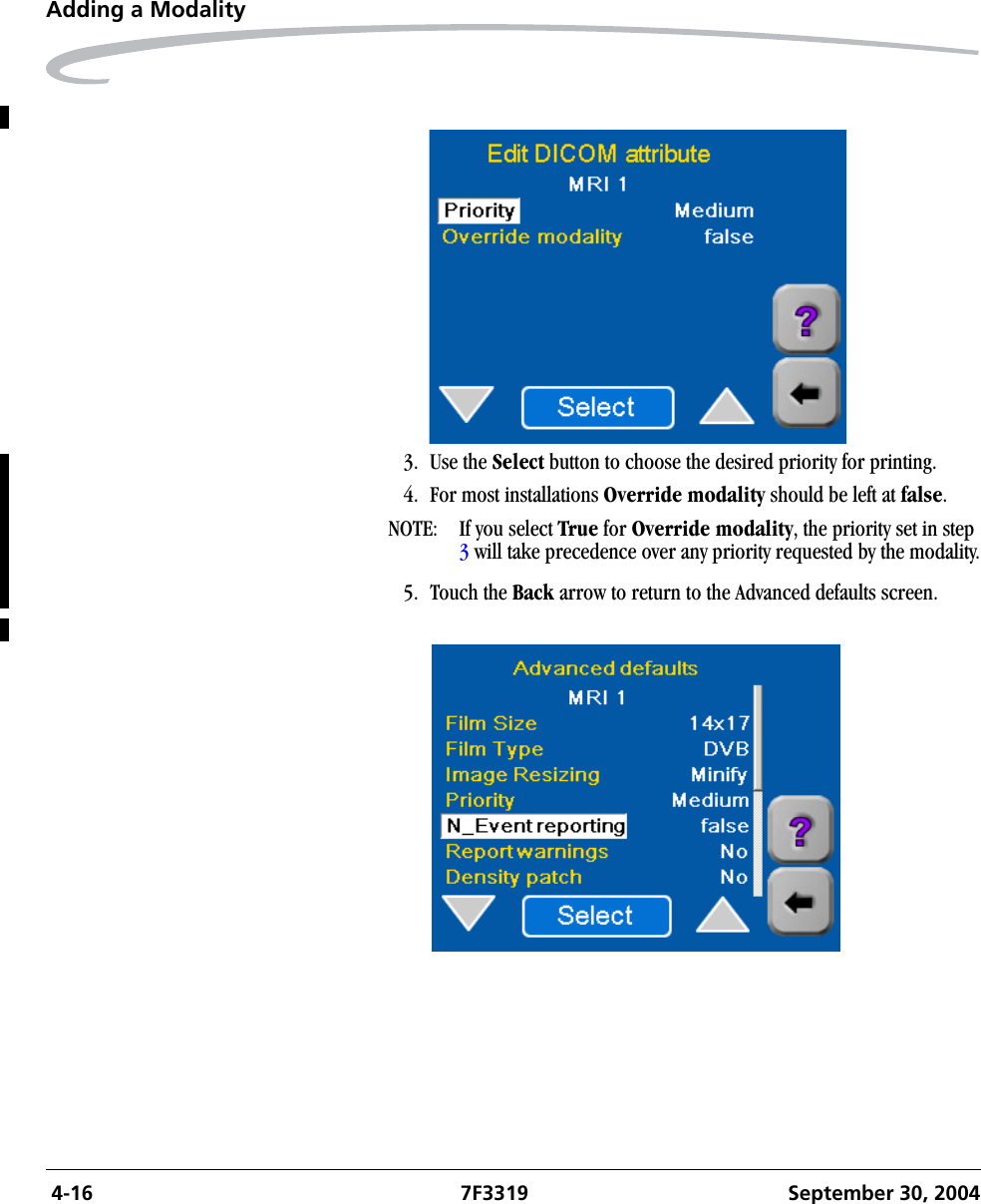  4-16 7F3319 September 30, 2004Adding a Modality3. Use the Select button to choose the desired priority for printing.4. For most installations Override modality should be left at false.NOTE:  If you select True for Override modality, the priority set in step 3 will take precedence over any priority requested by the modality.5. Touch the Back arrow to return to the Advanced defaults screen.