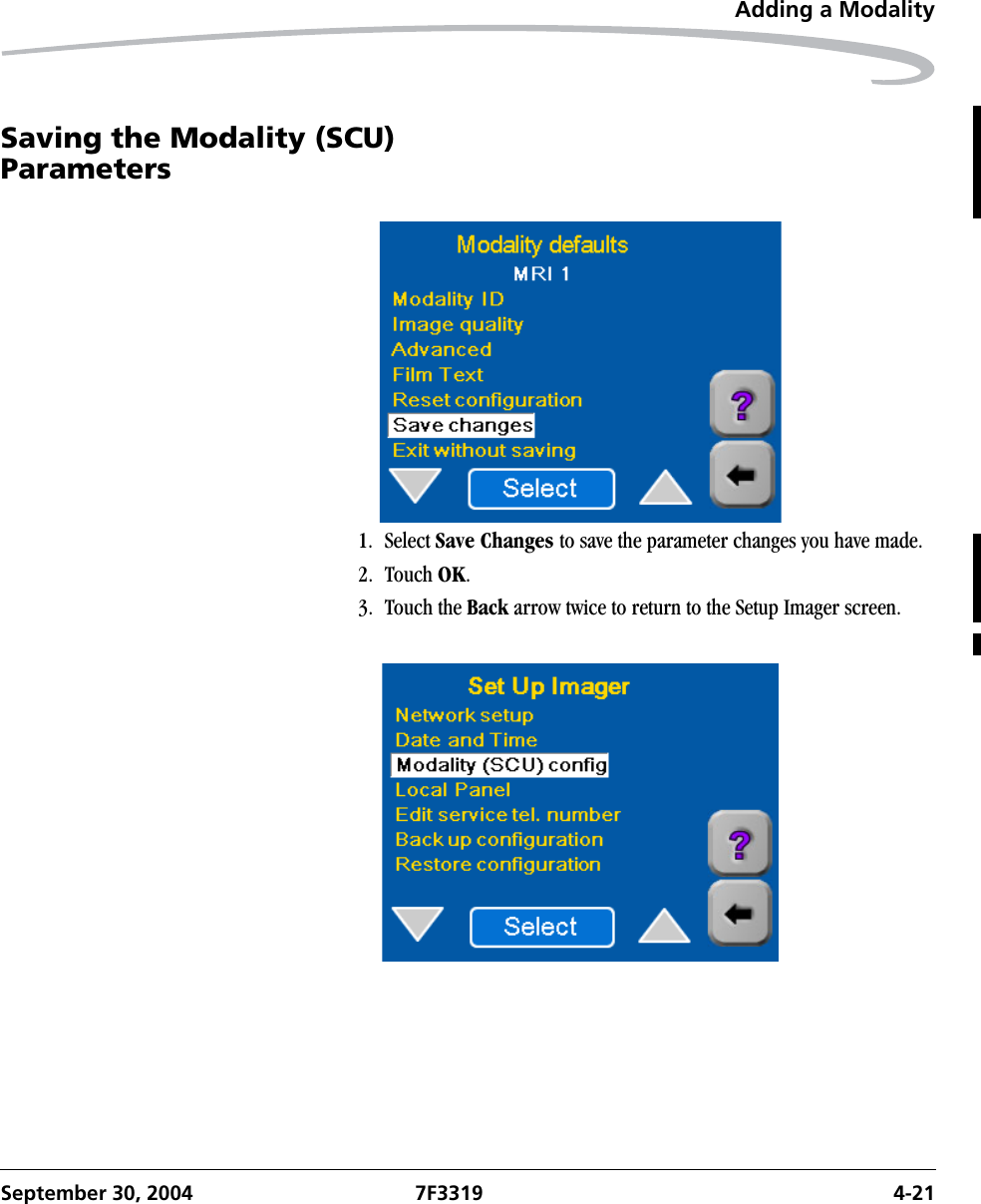 Adding a ModalitySeptember 30, 2004 7F3319 4-21Saving the Modality (SCU)Parameters1. Select Save Changes to save the parameter changes you have made.2. Touch OK.3. Touch the Back arrow twice to return to the Setup Imager screen.