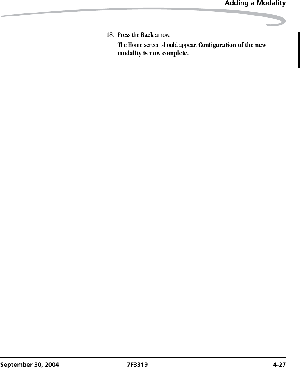Adding a ModalitySeptember 30, 2004 7F3319 4-2718. Press the Back arrow.The Home screen should appear. Configuration of the new modality is now complete.