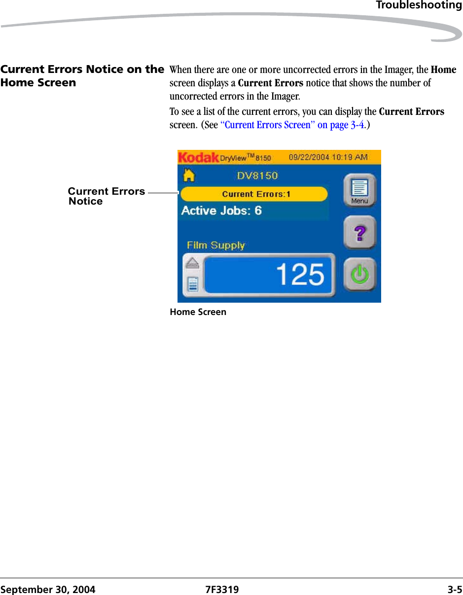 TroubleshootingSeptember 30, 2004 7F3319 3-5Current Errors Notice on theHome ScreenWhen there are one or more uncorrected errors in the Imager, the Home screen displays a Current Errors notice that shows the number of uncorrected errors in the Imager.To see a list of the current errors, you can display the Current Errors screen. (See “Current Errors Screen” on page 3-4.)Home ScreenCurrent ErrorsNotice 