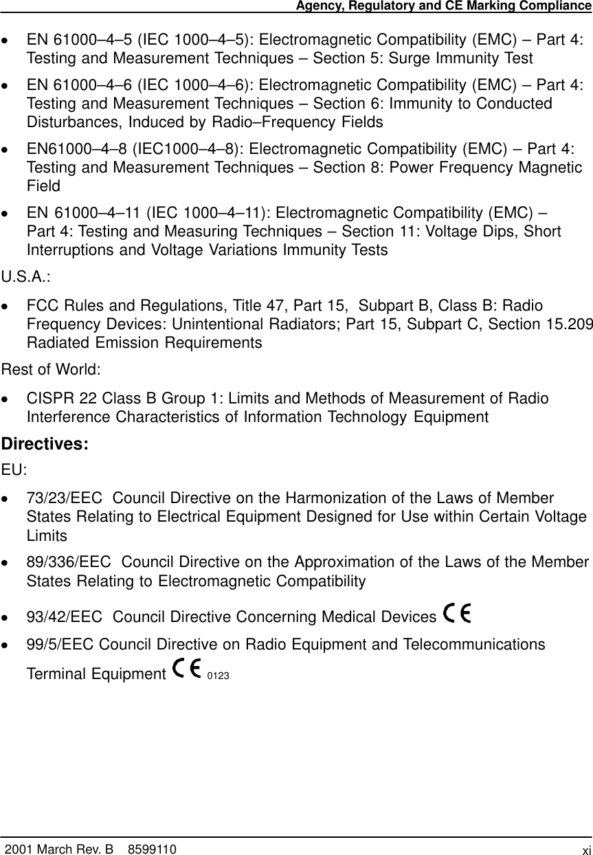 Agency, Regulatory and CE Marking Compliancexi2001 March Rev. B    8599110EN 61000–4–5 (IEC 1000–4–5): Electromagnetic Compatibility (EMC) – Part 4:Testing and Measurement Techniques – Section 5: Surge Immunity TestEN 61000–4–6 (IEC 1000–4–6): Electromagnetic Compatibility (EMC) – Part 4:Testing and Measurement Techniques – Section 6: Immunity to ConductedDisturbances, Induced by Radio–Frequency FieldsEN61000–4–8 (IEC1000–4–8): Electromagnetic Compatibility (EMC) – Part 4:Testing and Measurement Techniques – Section 8: Power Frequency MagneticFieldEN 61000–4–11 (IEC 1000–4–11): Electromagnetic Compatibility (EMC) – Part 4: Testing and Measuring Techniques – Section 11: Voltage Dips, ShortInterruptions and Voltage Variations Immunity TestsU.S.A.:FCC Rules and Regulations, Title 47, Part 15,  Subpart B, Class B: RadioFrequency Devices: Unintentional Radiators; Part 15, Subpart C, Section 15.209Radiated Emission RequirementsRest of World:CISPR 22 Class B Group 1: Limits and Methods of Measurement of RadioInterference Characteristics of Information Technology EquipmentDirectives:EU:73/23/EEC  Council Directive on the Harmonization of the Laws of MemberStates Relating to Electrical Equipment Designed for Use within Certain VoltageLimits89/336/EEC  Council Directive on the Approximation of the Laws of the MemberStates Relating to Electromagnetic Compatibility93/42/EEC  Council Directive Concerning Medical Devices 99/5/EEC Council Directive on Radio Equipment and TelecommunicationsTerminal Equipment  0123