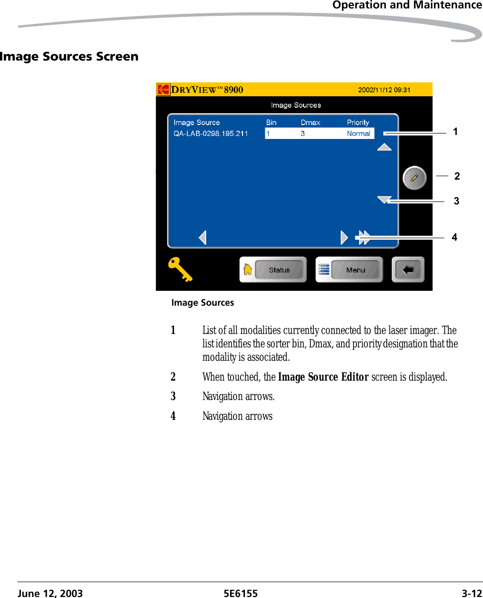 Operation and MaintenanceJune 12, 2003 5E6155 3-12Image Sources ScreenImage Sources123451List of all modalities currently connected to the laser imager. The list identifies the sorter bin, Dmax, and priority designation that the modality is associated.2When touched, the Image Source Editor screen is displayed.3Navigation arrows.4Navigation arrows