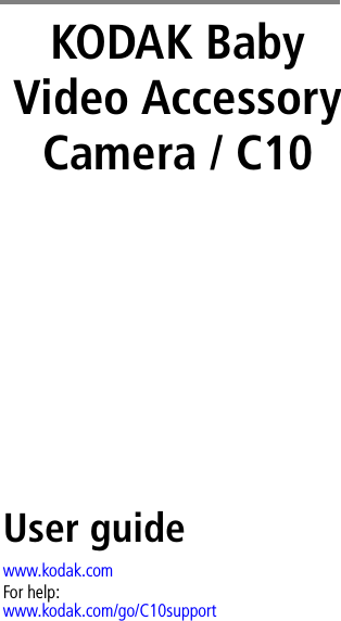 KODAK Baby Video Accessory Camera / C10User guidewww.kodak.comFor help:www.kodak.com/go/C10support