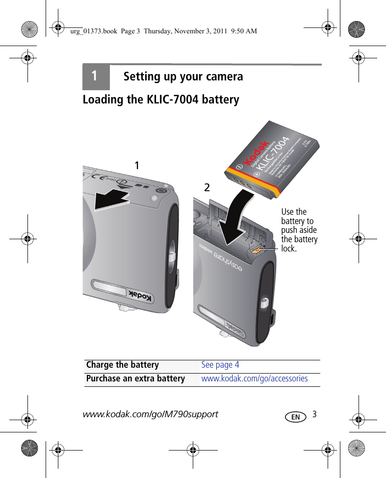 www.kodak.com/go/M790support  31Setting up your cameraLoading the KLIC-7004 batteryCharge the battery See page 4Purchase an extra battery www.kodak.com/go/accessories2Use the battery to push aside the battery lock.1urg_01373.book  Page 3  Thursday, November 3, 2011  9:50 AM