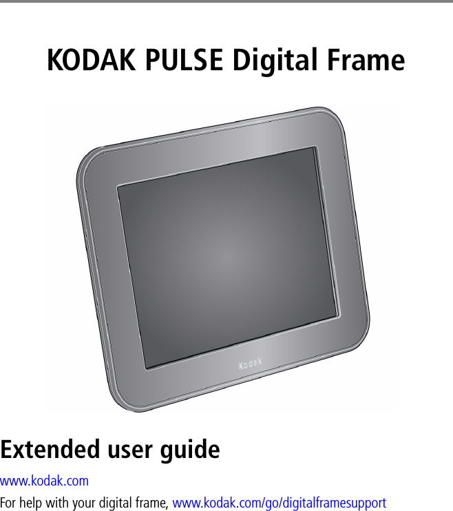 KODAK PULSE Digital FrameExtended user guidewww.kodak.comFor help with your digital frame, www.kodak.com/go/digitalframesupport