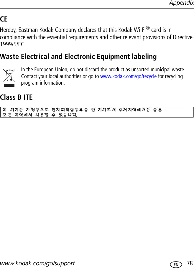 Appendixwww.kodak.com/go/support  78CEHereby, Eastman Kodak Company declares that this Kodak Wi-Fi® card is in compliance with the essential requirements and other relevant provisions of Directive 1999/5/EC.Waste Electrical and Electronic Equipment labelingClass B ITEIn the European Union, do not discard the product as unsorted municipal waste. Contact your local authorities or go to www.kodak.com/go/recycle for recycling program information.