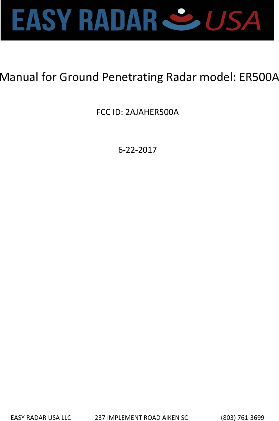   Manual for Ground Penetrating Radar model: ER500A  FCC ID: 2AJAHER500A  6-22-2017             EASY RADAR USA LLC     237 IMPLEMENT ROAD AIKEN SC    (803) 761-3699   