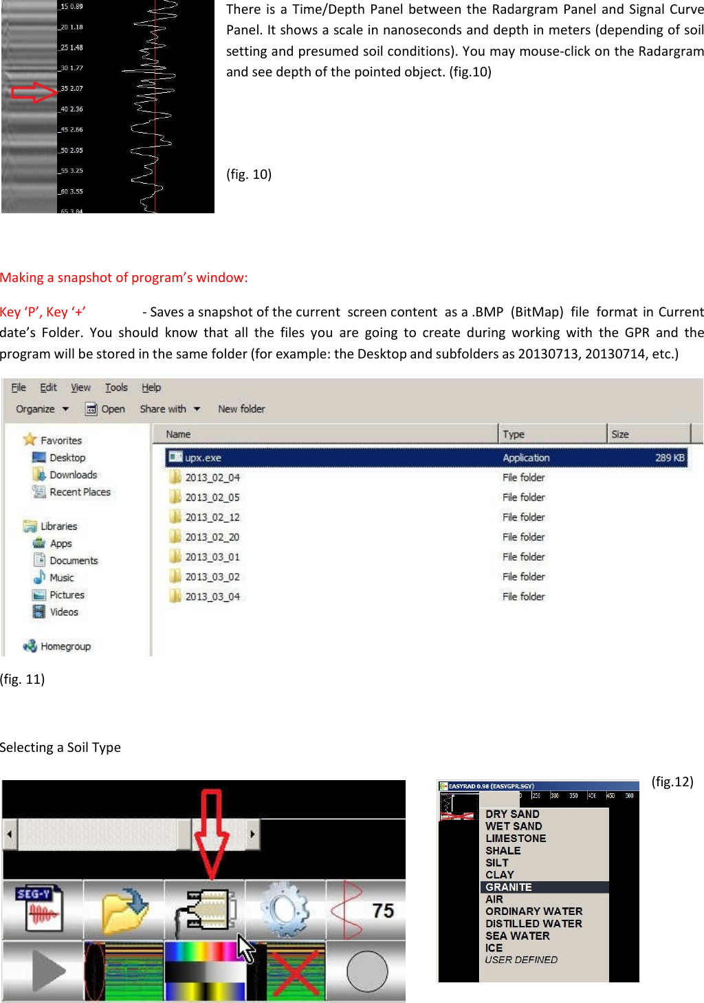 There is a Time/Depth Panel between the Radargram Panel and Signal Curve Panel. It shows a scale in nanoseconds and depth in meters (depending of soil setting and presumed soil conditions). You may mouse-click on the Radargram and see depth of the pointed object. (fig.10)     (fig. 10)      Making a snapshot of program’s window:  Key ‘P’, Key ‘+’  - Saves a snapshot of the current  screen content  as a .BMP  (BitMap)  file  format in Current date’s Folder. You should know that all the files you are going to create during working with the GPR and the program will be stored in the same folder (for example: the Desktop and subfolders as 20130713, 20130714, etc.)   (fig. 11)    Selecting a Soil Type  (fig.12) 