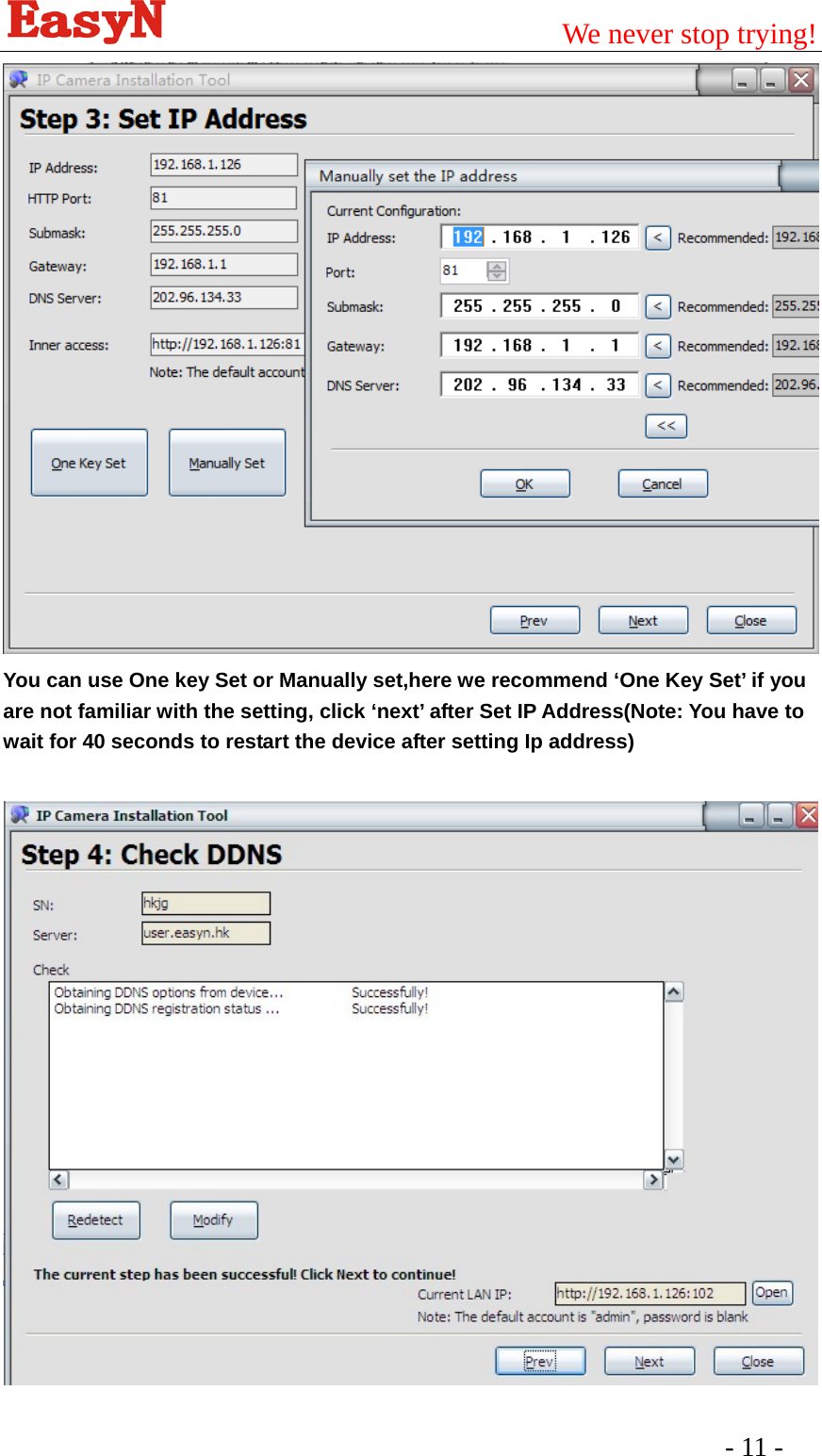                                         We never stop trying!  - 11 -    You can use One key Set or Manually set,here we recommend ‘One Key Set’ if you are not familiar with the setting, click ‘next’ after Set IP Address(Note: You have to wait for 40 seconds to restart the device after setting Ip address)   