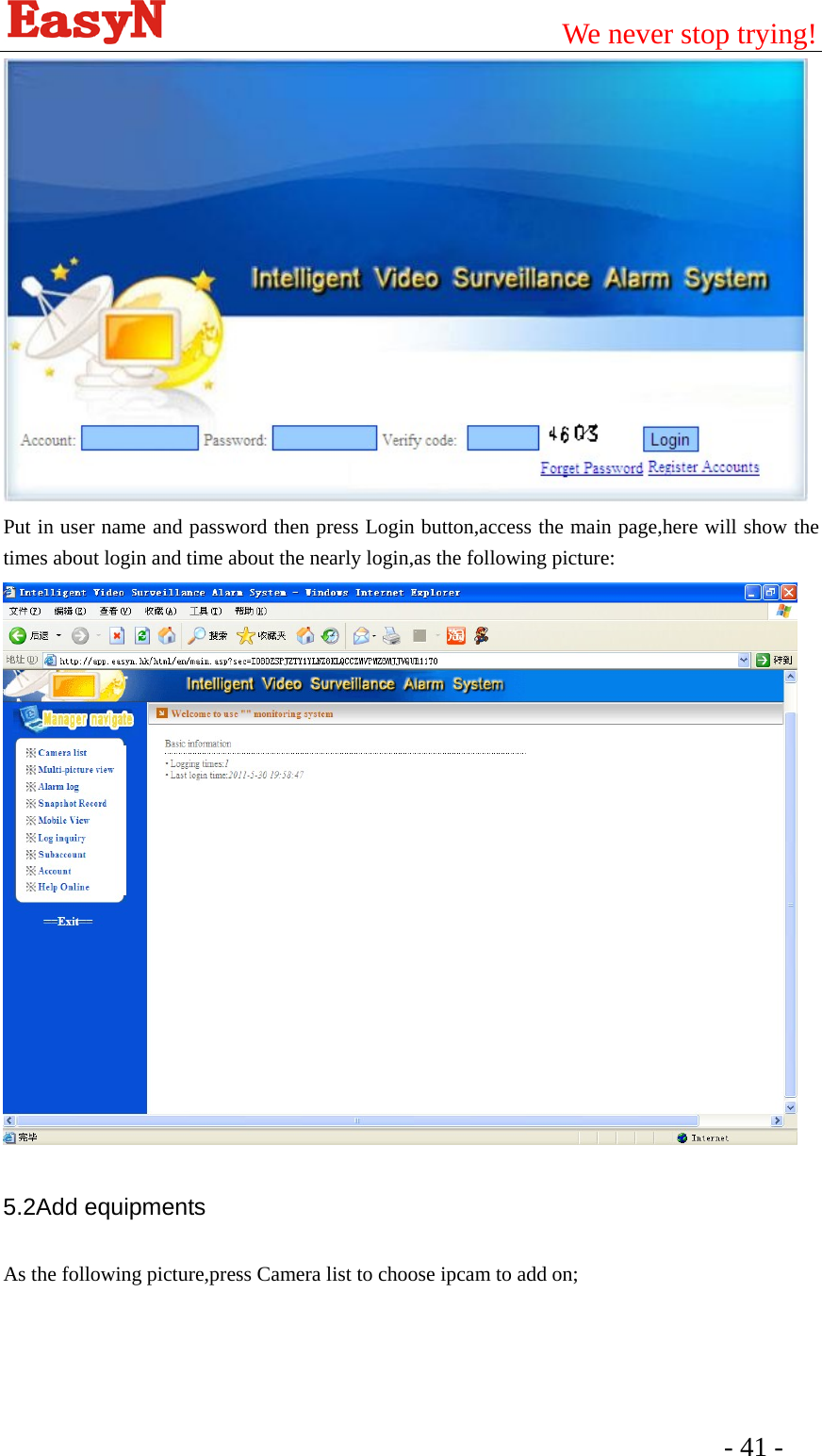                                         We never stop trying!  - 41 -    Put in user name and password then press Login button,access the main page,here will show the times about login and time about the nearly login,as the following picture:  5.2Add equipments As the following picture,press Camera list to choose ipcam to add on; 