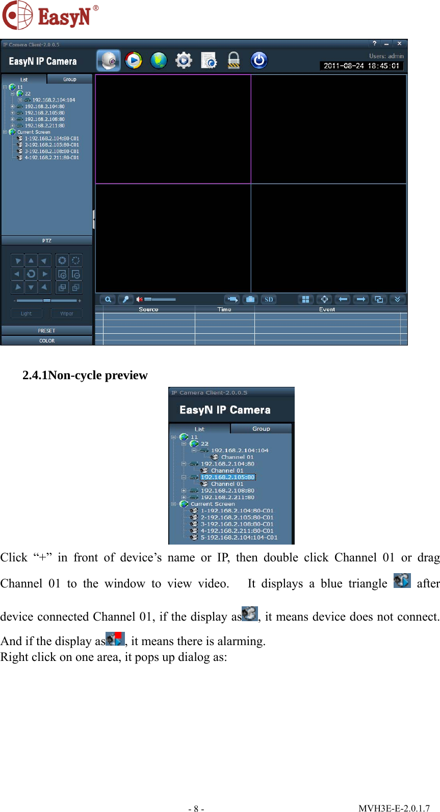  MVH3E-E-2.0.1.7 - 8 -  2.4.1Non-cycle preview  Click “+” in front of device’s name or IP, then double click Channel 01 or drag Channel 01 to the window to view video.   It displays a blue triangle   after device connected Channel 01, if the display as , it means device does not connect. And if the display as , it means there is alarming. Right click on one area, it pops up dialog as: 