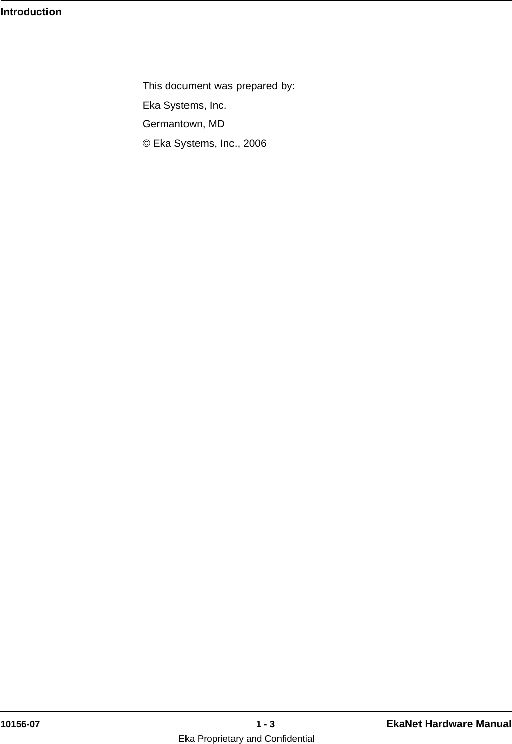 Introduction10156-07 1 - 3 EkaNet Hardware ManualEka Proprietary and ConfidentialThis document was prepared by:Eka Systems, Inc.Germantown, MD© Eka Systems, Inc., 2006